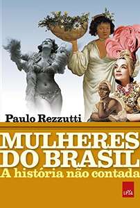 Ebook: Mulheres Do Brasil: A Histria No Contada - Paulo Rezzutti | R$ 3,51